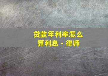 贷款年利率怎么算利息 - 律师